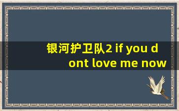 银河护卫队2 if you dont love me now